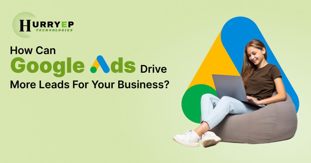 How Can Google Ads Generate More Leads for Your Business?