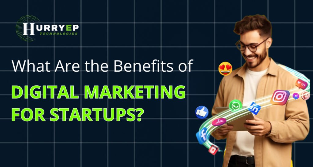 Digital Marketing for Startups: Key Benefits You Can’t Afford to Ignore