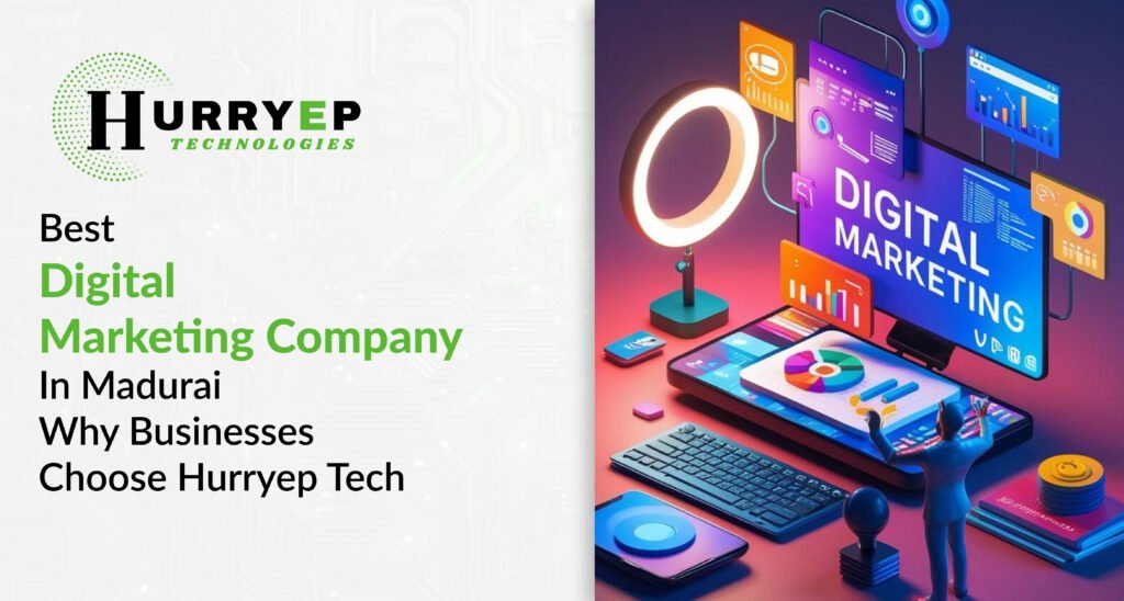 Best Digital Marketing Company in Madurai – Why Businesses Choose Hurryep Tech